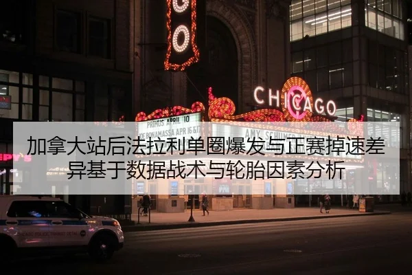 加拿大站后法拉利单圈爆发与正赛掉速差异基于数据战术与轮胎因素分析